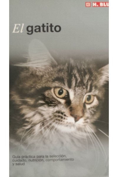 El gatito. Guía práctica para la selección, cuidado, nutrición, comportamiento y  salud